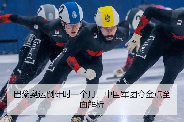 巴黎奥运倒计时一个月，中国军团夺金点全面解析