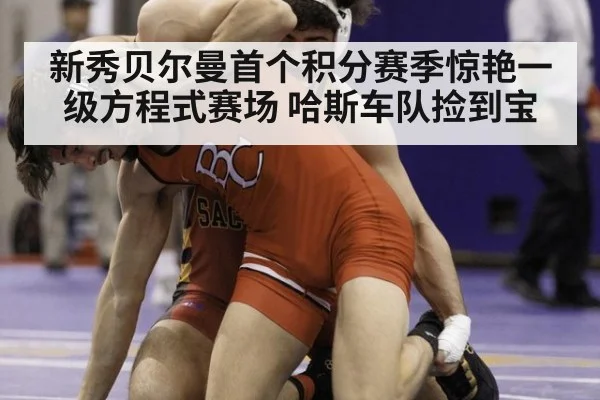 新秀贝尔曼首个积分赛季惊艳一级方程式赛场 哈斯车队捡到宝