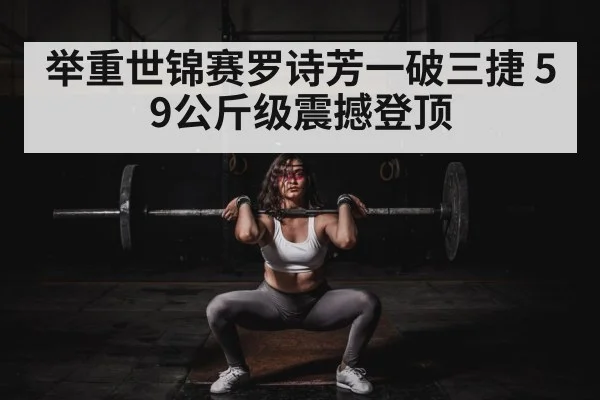 举重世锦赛罗诗芳一破三捷 59公斤级震撼登顶
